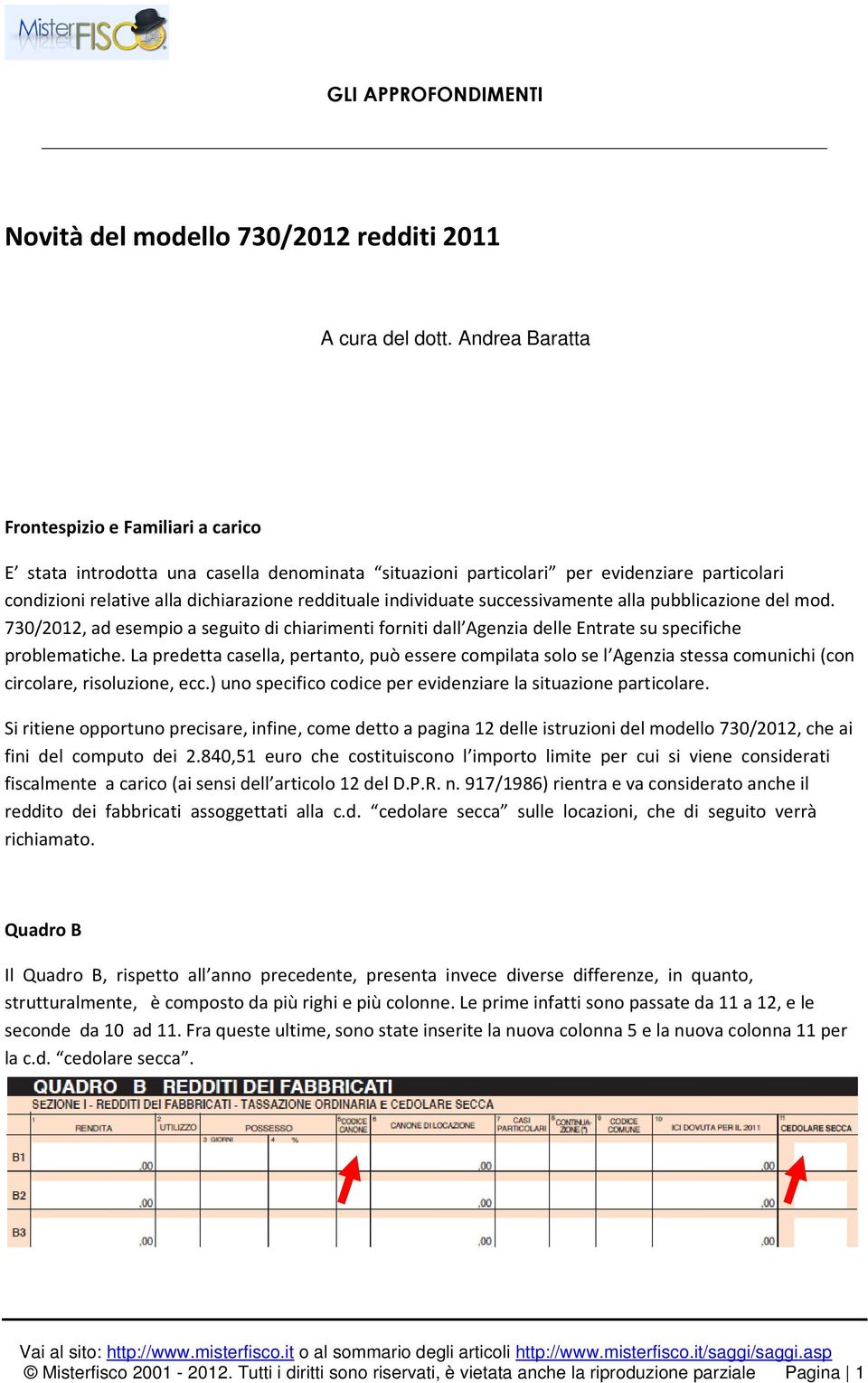 individuate successivamente alla pubblicazione del mod. 730/2012, ad esempio a seguito di chiarimenti forniti dall Agenzia delle Entrate su specifiche problematiche.