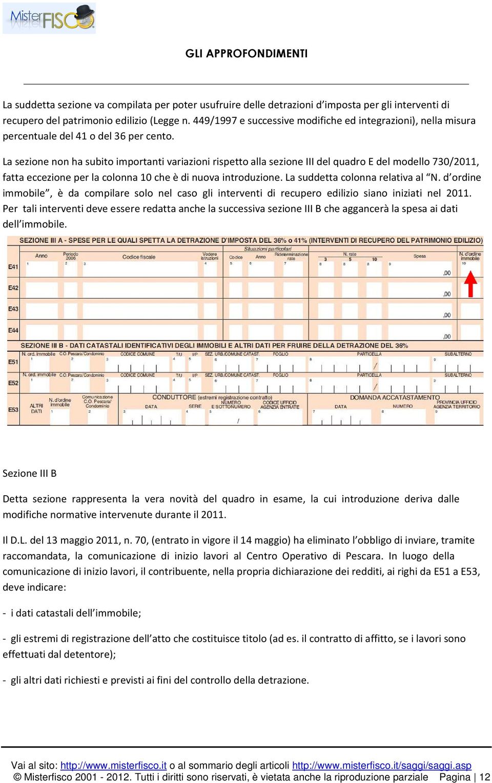 La sezione non ha subito importanti variazioni rispetto alla sezione III del quadro E del modello 730/2011, fatta eccezione per la colonna 10 che è di nuova introduzione.