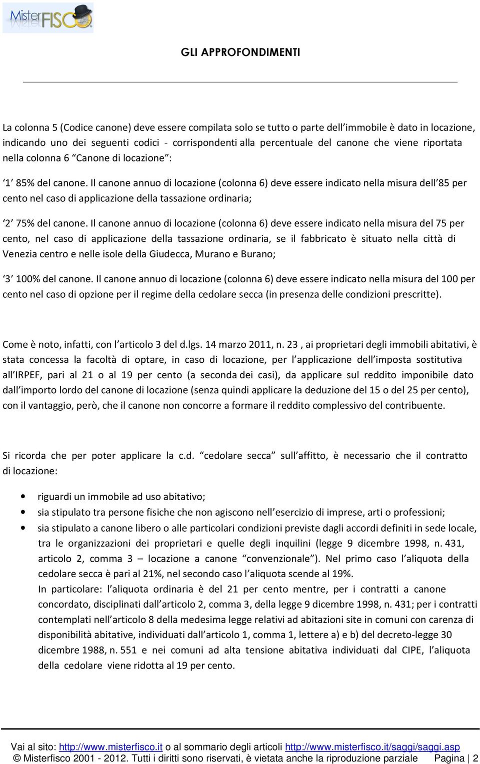 Il canone annuo di locazione (colonna 6) deve essere indicato nella misura dell 85 per cento nel caso di applicazione della tassazione ordinaria; 2 75% del canone.