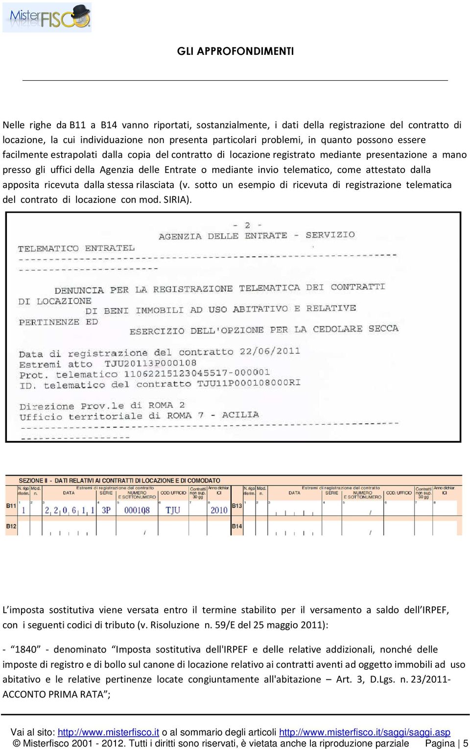 apposita ricevuta dalla stessa rilasciata (v. sotto un esempio di ricevuta di registrazione telematica del contrato di locazione con mod. SIRIA).