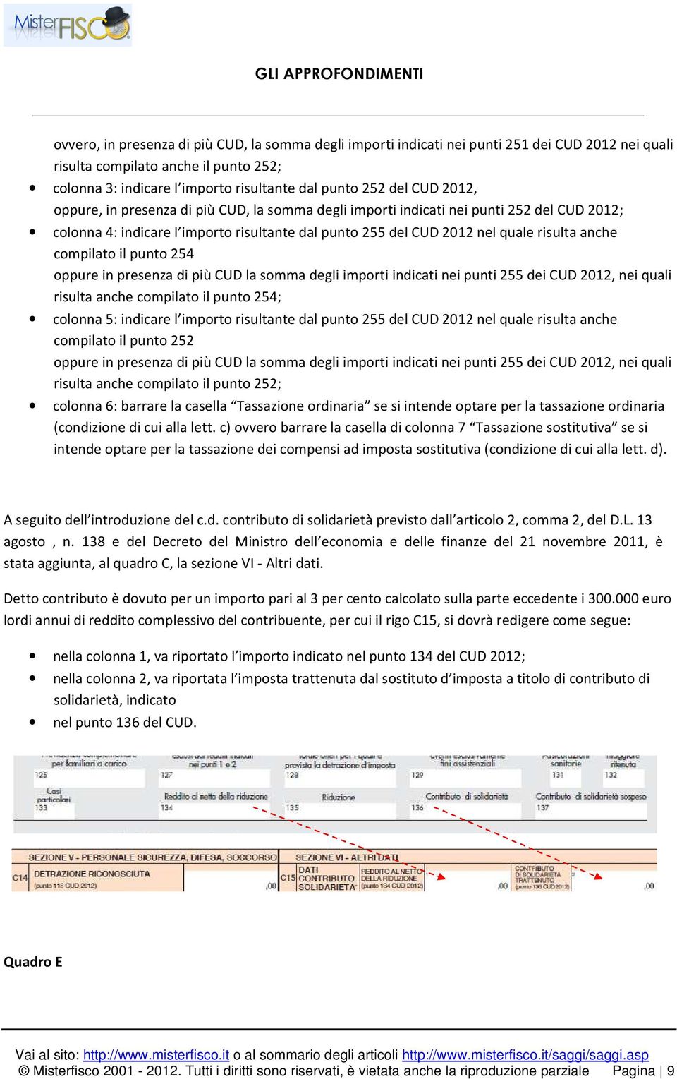 compilato il punto 254 oppure in presenza di più CUD la somma degli importi indicati nei punti 255 dei CUD 2012, nei quali risulta anche compilato il punto 254; colonna 5: indicare l importo