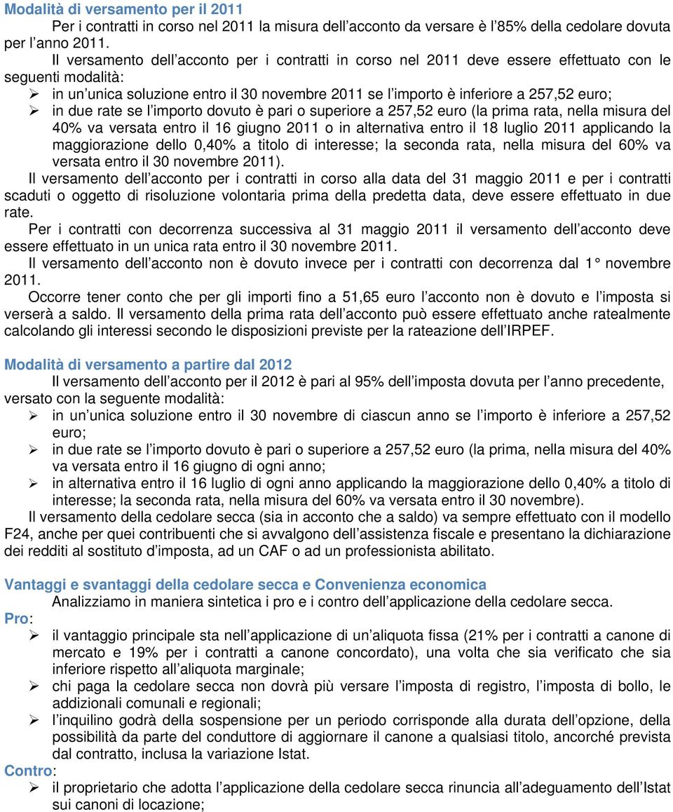 in due rate se l importo dovuto è pari o superiore a 257,52 euro (la prima rata, nella misura del 40% va versata entro il 16 giugno 2011 o in alternativa entro il 18 luglio 2011 applicando la