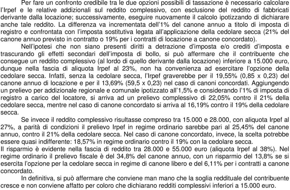 La differenza va incrementata dell 1% del canone annuo a titolo di imposta di registro e confrontata con l imposta sostitutiva legata all applicazione della cedolare secca (21% del canone annuo