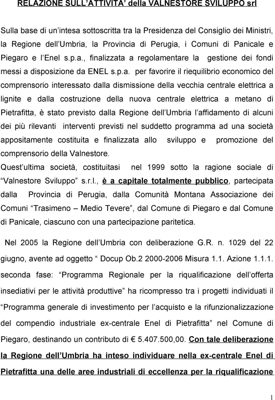 dismissione della vecchia centrale elettrica a lignite e dalla costruzione della nuova centrale elettrica a metano di Pietrafitta, è stato previsto dalla Regione dell Umbria l affidamento di alcuni