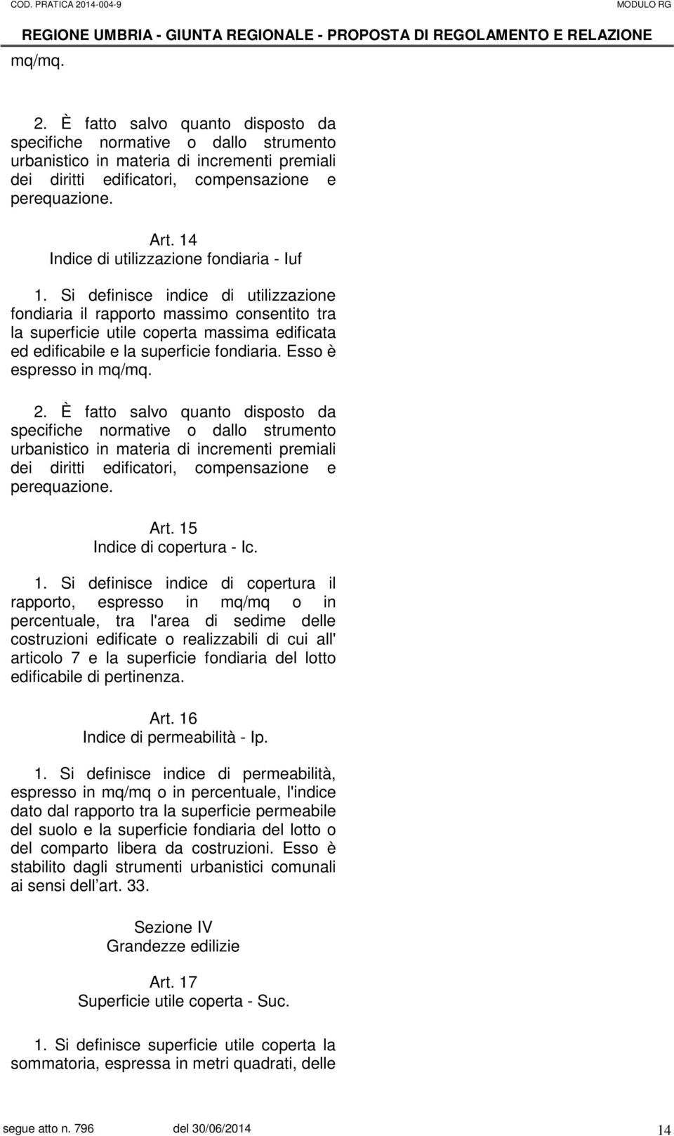 Si definisce indice di utilizzazione fondiaria il rapporto massimo consentito tra la superficie utile coperta massima edificata ed edificabile e la superficie fondiaria.