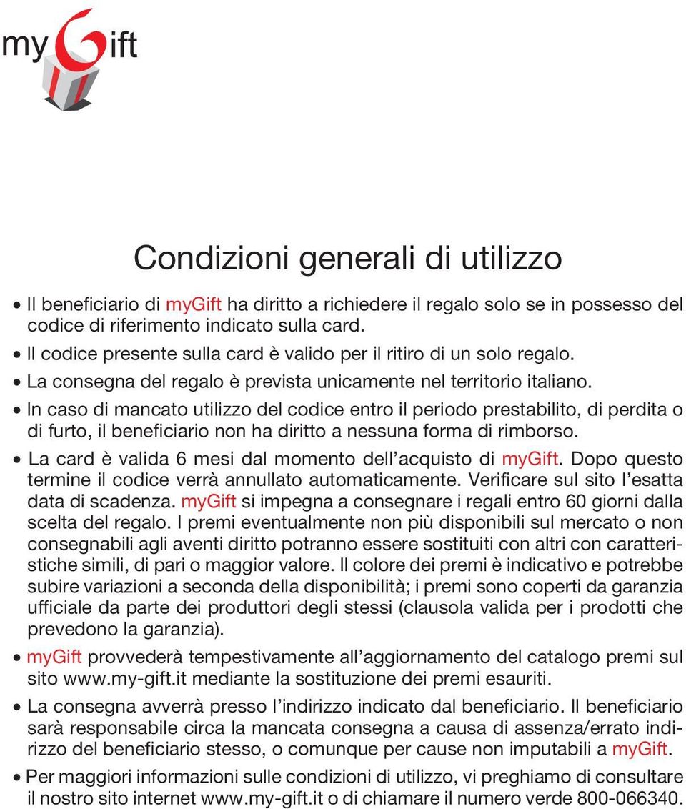 In caso di mancato utilizzo del codice entro il periodo prestabilito, di perdita o di furto, il beneficiario non ha diritto a nessuna forma di rimborso.