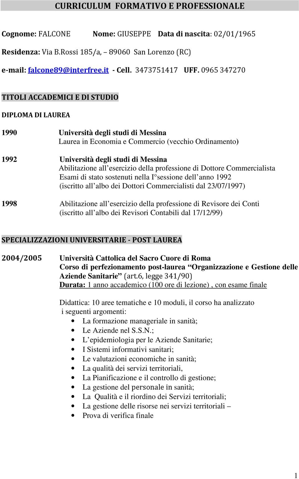 0965 347270 TITOLI ACCADEMICI E DI STUDIO DIPLOMA DI LAUREA 1990 Università degli studi di Messina Laurea in Economia e Commercio (vecchio Ordinamento) 1992 Università degli studi di Messina