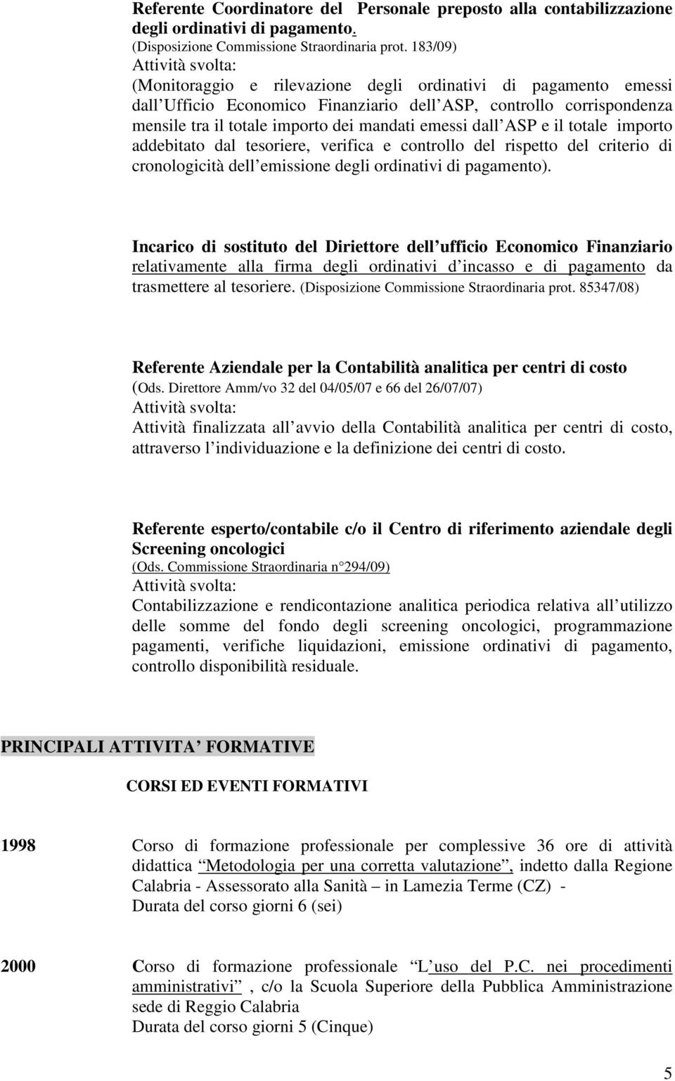 ASP e il totale importo addebitato dal tesoriere, verifica e controllo del rispetto del criterio di cronologicità dell emissione degli ordinativi di pagamento).