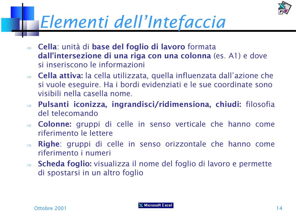 Ha i bordi evidenziati e le sue coordinate sono visibili nella casella nome.