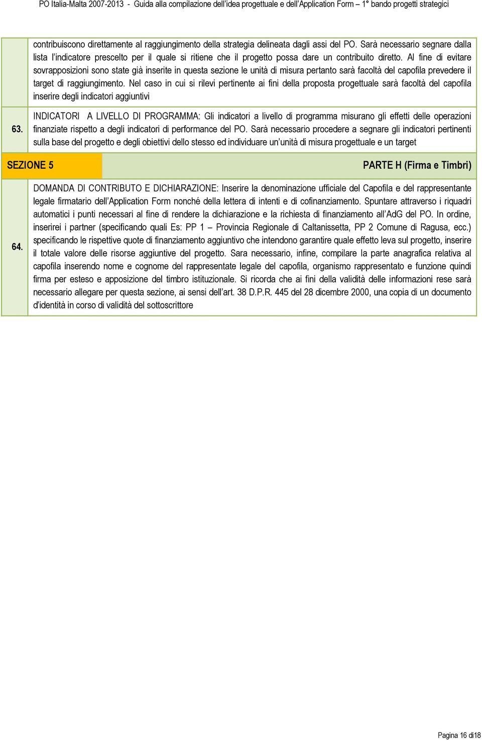 Al fine di evitare sovrapposizioni sono state già inserite in questa sezione le unità di misura pertanto sarà facoltà del capofila prevedere il target di raggiungimento.