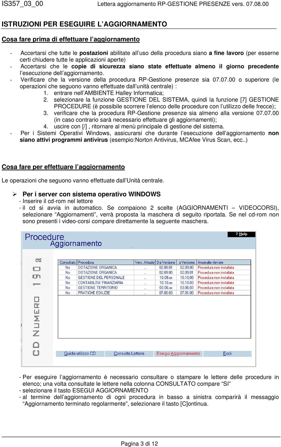 - Verificare che la versione della procedura RP-Gestione presenze sia 07.07.00 o superiore (le operazioni che seguono vanno effettuate dall unità centrale) : 1.