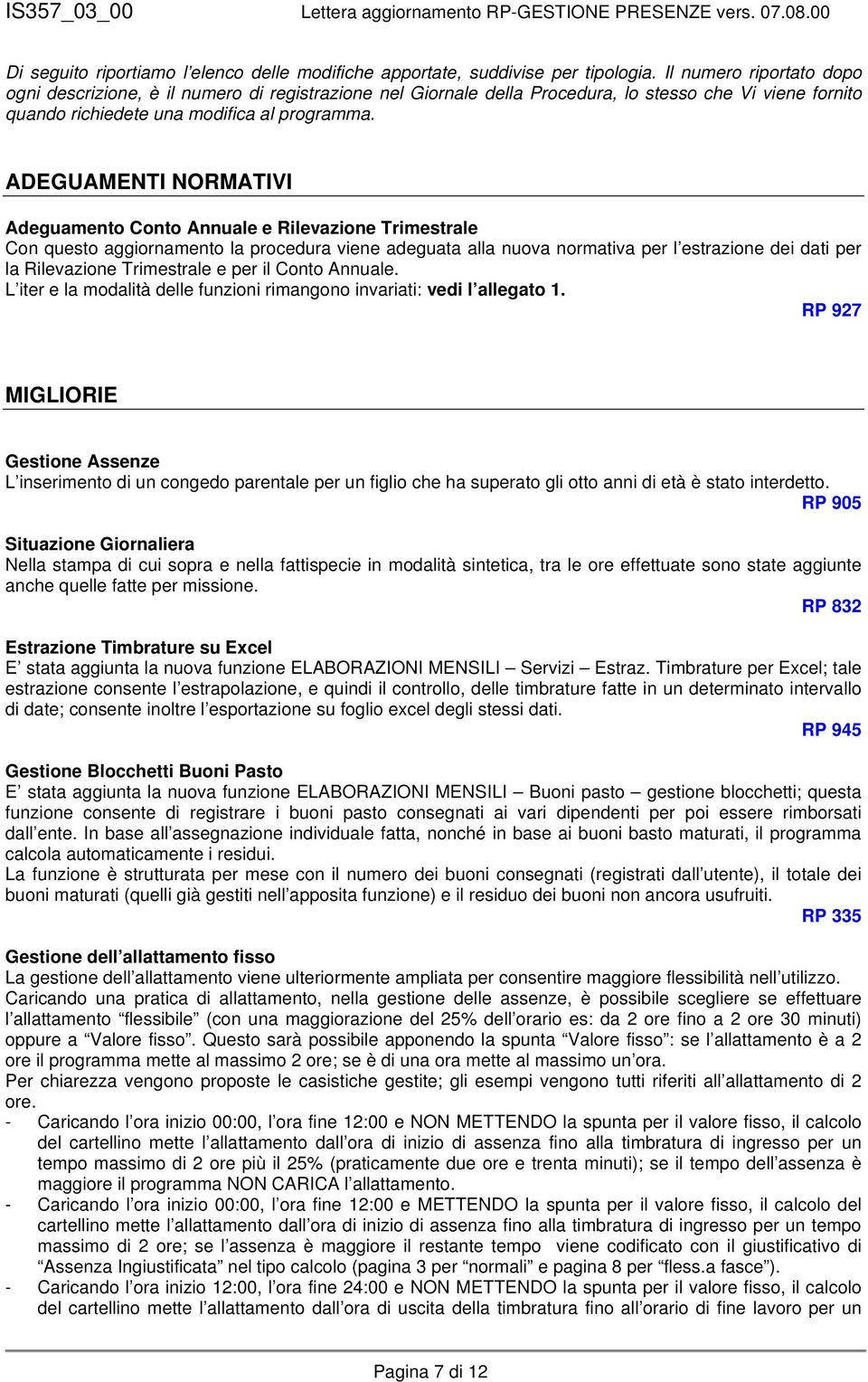 ADEGUAMENTI NORMATIVI Adeguamento Conto Annuale e Rilevazione Trimestrale Con questo aggiornamento la procedura viene adeguata alla nuova normativa per l estrazione dei dati per la Rilevazione