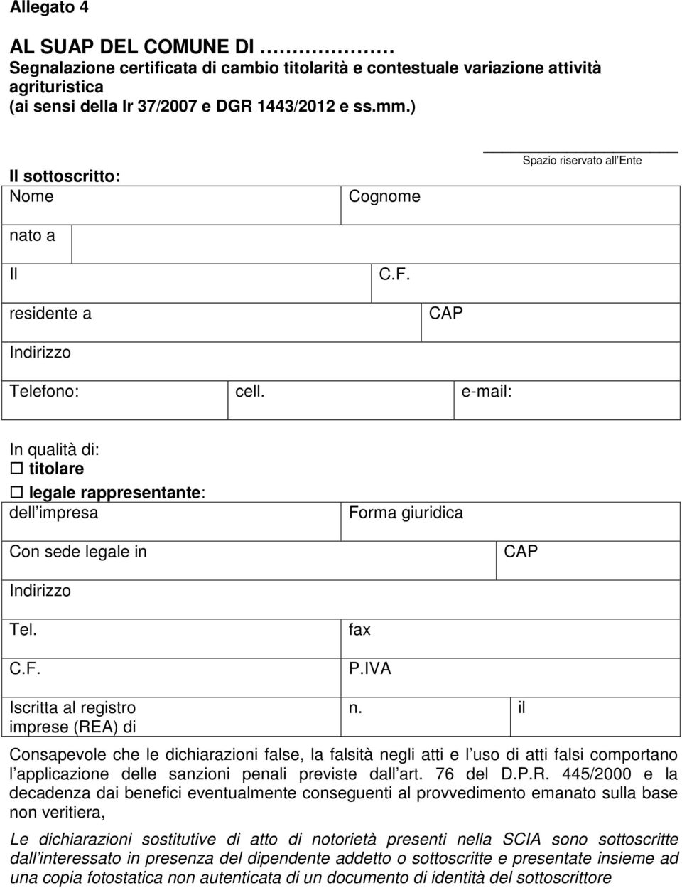 e-mail: In qualità di: titolare legale rappresentante: dell impresa Forma giuridica Con sede legale in CAP Indirizzo Tel. C.F. fax P.IVA Iscritta al registro imprese (REA) di n.