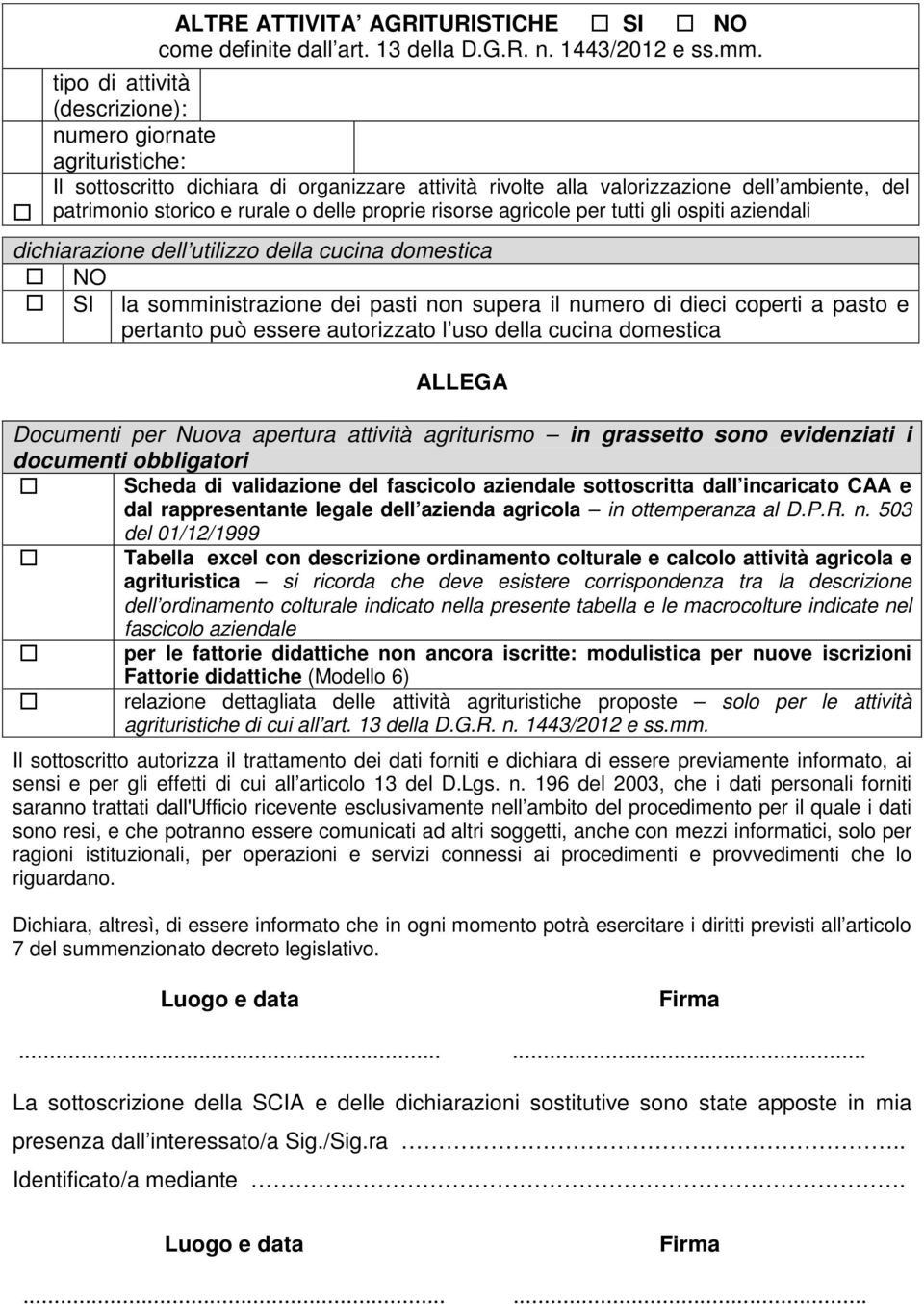 proprie risorse agricole per tutti gli ospiti aziendali dichiarazione dell utilizzo della cucina domestica SI la somministrazione dei pasti non supera il numero di dieci coperti a pasto e pertanto