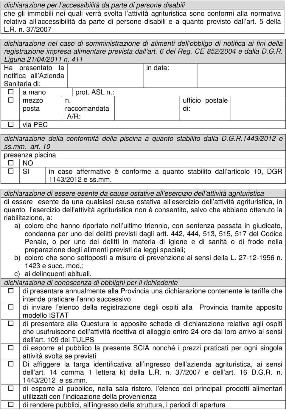 37/2007 dichiarazione nel caso di somministrazione di alimenti dell obbligo di notifica ai fini della registrazione impresa alimentare prevista dall art. 6 del Reg. CE 852/2004 e dalla D.G.R. Liguria 21/04/2011 n.