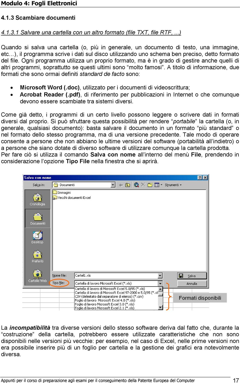 Ogni programma utilizza un proprio formato, ma è in grado di gestire anche quelli di altri programmi, soprattutto se questi ultimi sono molto famosi.