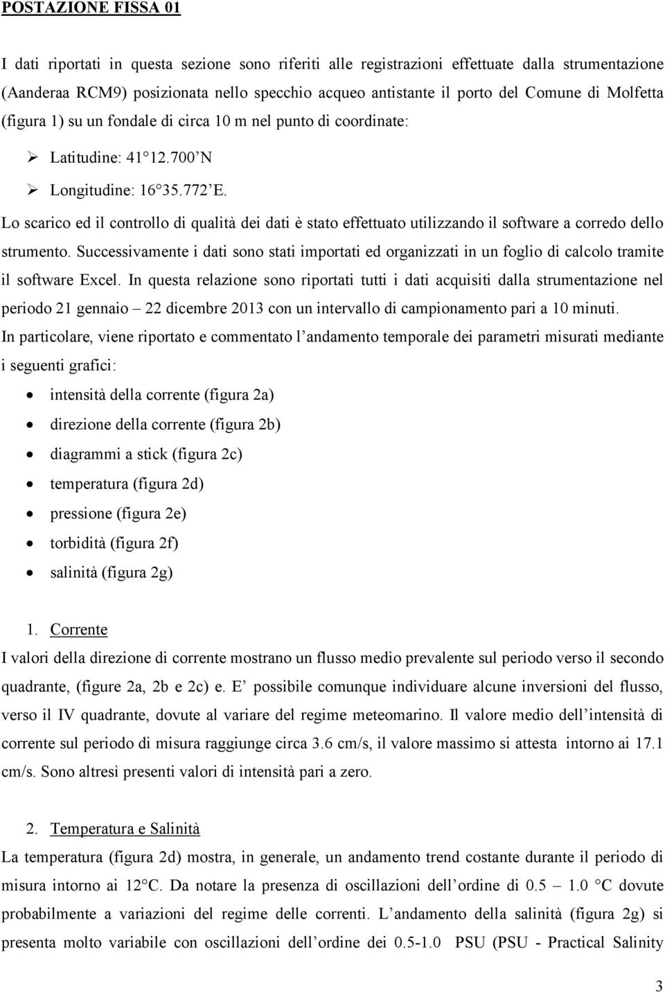 Lo scarico ed il controllo di qualità dei dati è stato effettuato utilizzando il software a corredo dello strumento.