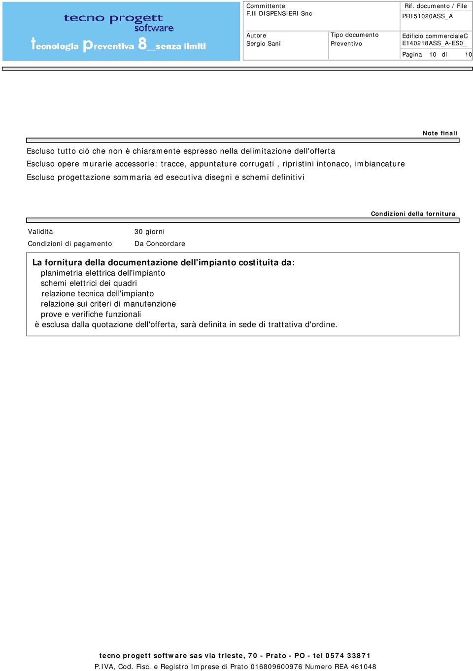 pagamento 30 giorni Da Concordare La fornitura della documentazione dell'impianto costituita da: planimetria elettrica dell'impianto schemi elettrici dei quadri