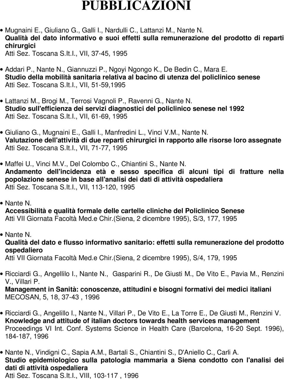 Toscana S.It.I., VII, 51-59,1995 Lattanzi M., Brogi M., Terrosi Vagnoli P., Ravenni G., Nante N. Studio sull'efficienza dei servizi diagnostici del policlinico senese nel 1992 Atti Sez. Toscana S.It.I., VII, 61-69, 1995 Giuliano G.