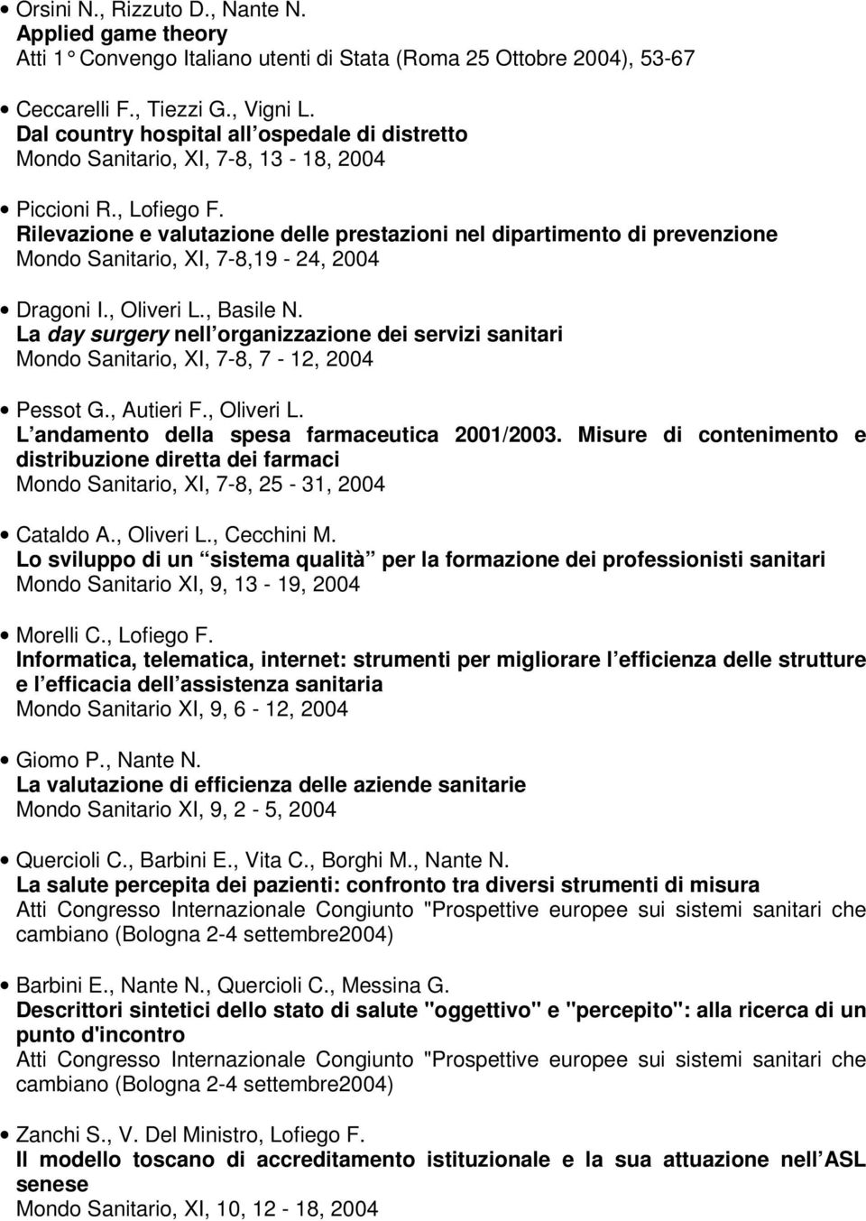 Rilevazione e valutazione delle prestazioni nel dipartimento di prevenzione Mondo Sanitario, XI, 7-8,19-24, 2004 Dragoni I., Oliveri L., Basile N.