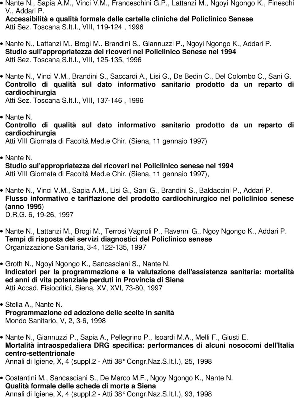 Studio sull'appropriatezza dei ricoveri nel Policlinico Senese nel 1994 Atti Sez. Toscana S.It.I., VIII, 125-135, 1996 Nante N., Vinci V.M., Brandini S., Saccardi A., Lisi G., De Bedin C.