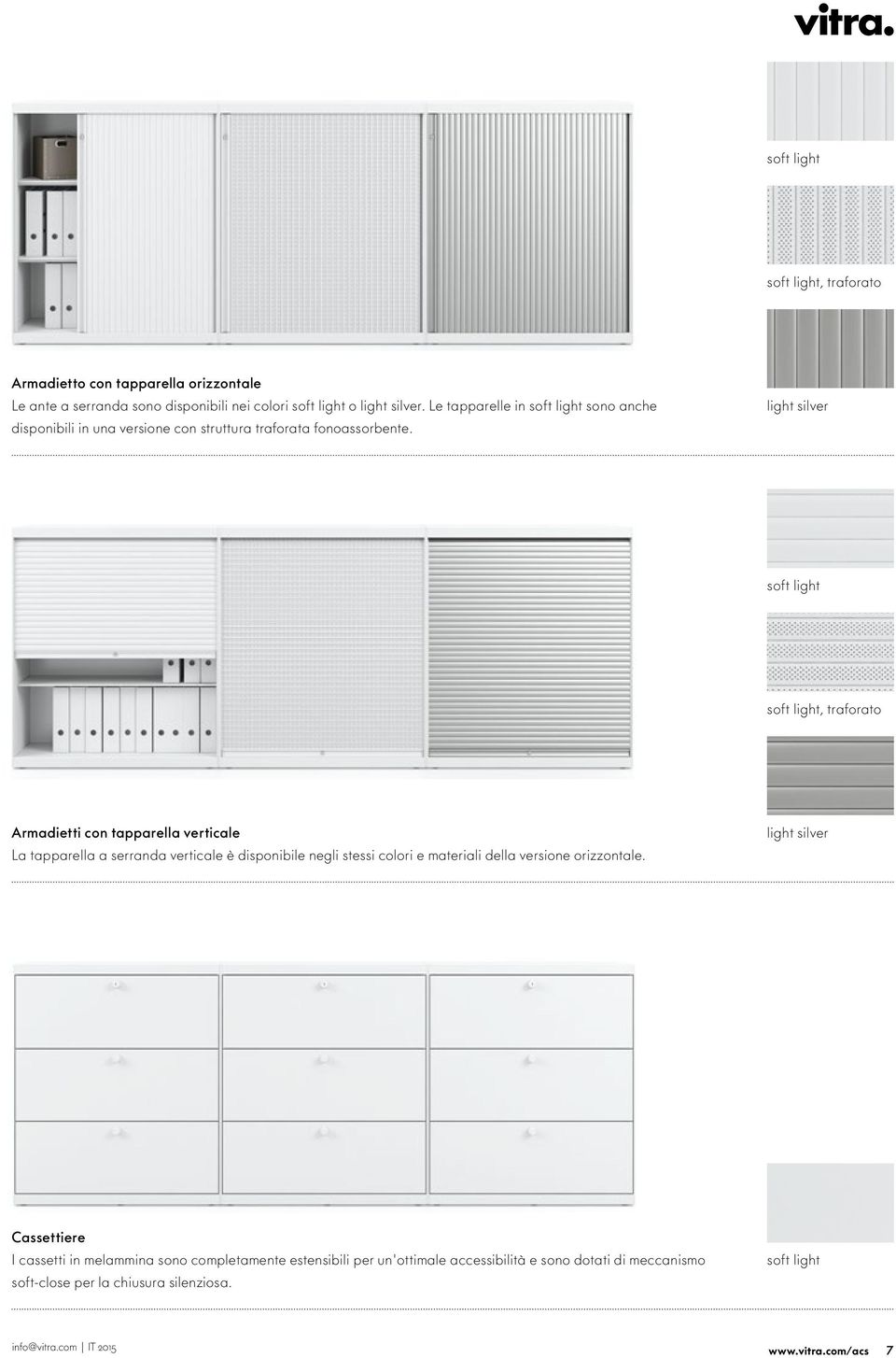 light silver soft light soft light, traforato Armadietti con tapparella verticale La tapparella a serranda verticale è disponibile negli stessi colori e