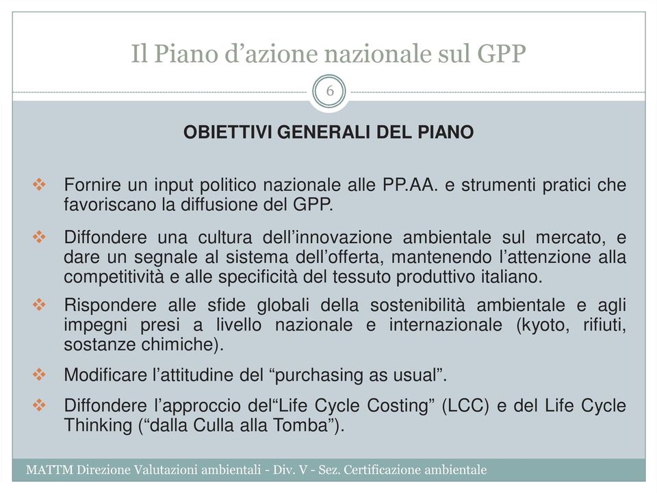 Diffondere una cultura dell innovazione ambientale sul mercato, e dare un segnale al sistema dell offerta, mantenendo l attenzione alla competitività e alle specificità