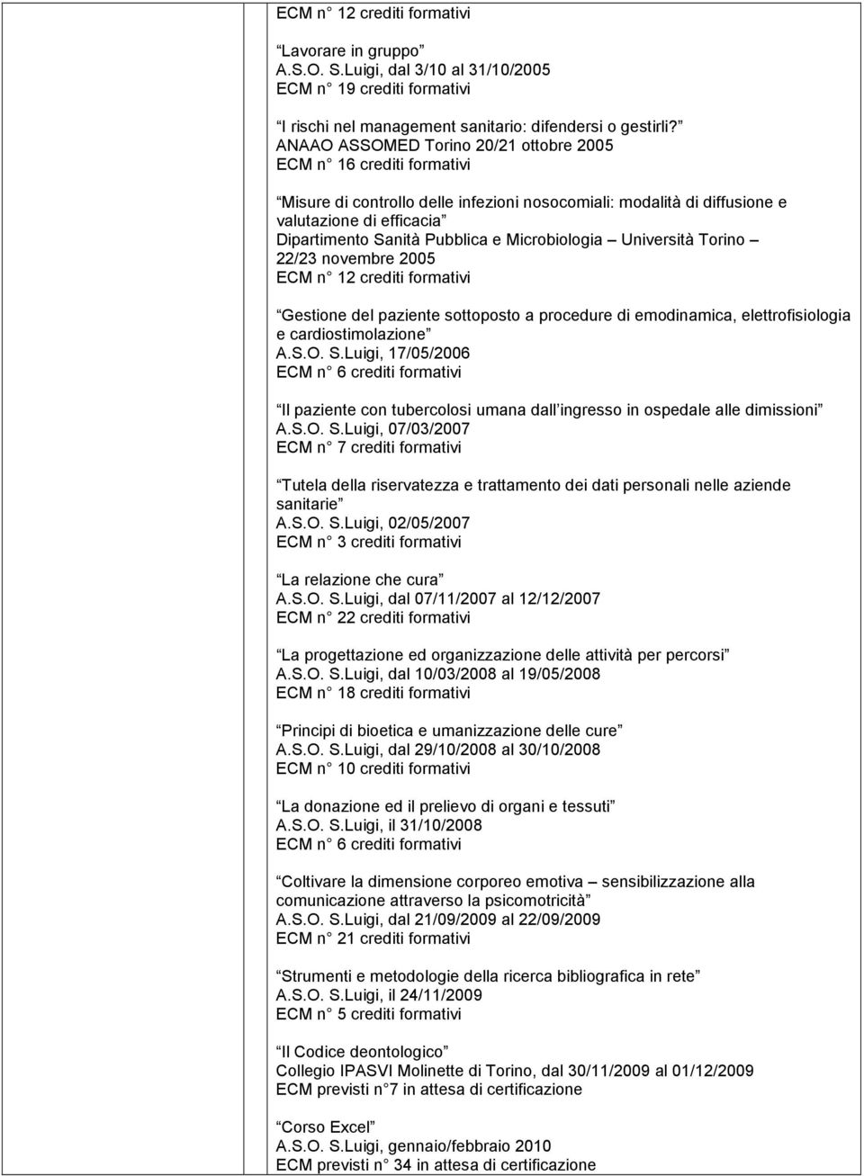 Microbiologia Università Torino 22/23 novembre 2005 ECM n 12 crediti formativi Gestione del paziente sottoposto a procedure di emodinamica, elettrofisiologia e cardiostimolazione A.S.O. S.