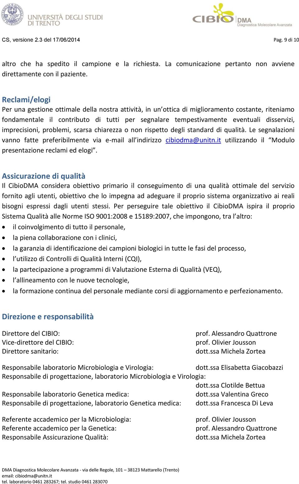 disservizi, imprecisioni, problemi, scarsa chiarezza o non rispetto degli standard di qualità. Le segnalazioni vanno fatte preferibilmente via e-mail all indirizzo cibiodma@unitn.