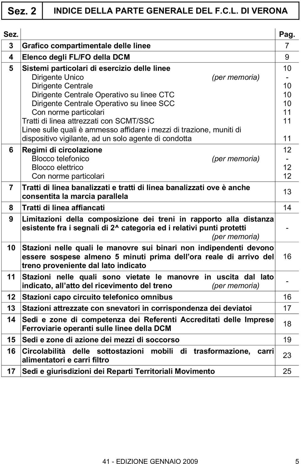 su linee CTC Dirigente Centrale Operativo su linee SCC Con norme particolari Tratti di linea attrezzati SCMT/SSC Linee sulle quali è ammesso affidare i mezzi di trazione, muniti di dispositivo