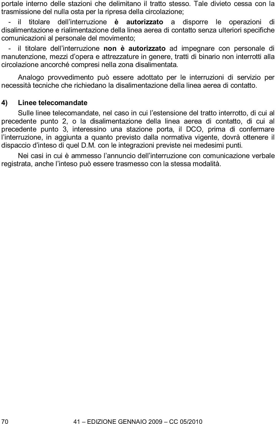 di tatto senza ulteriori specifiche comunicazioni al personale del movimento; - il titolare dell non è autorizzato ad impegnare personale di manutenzione, mezzi d opera e attrezzature in genere,