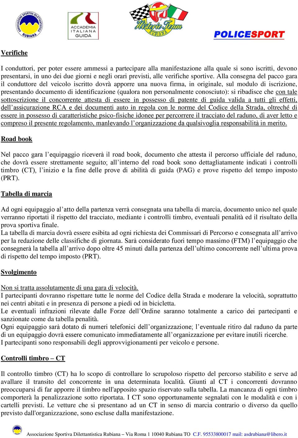 Alla consegna del pacco gara il conduttore del veicolo iscritto dovrà apporre una nuova firma, in originale, sul modulo di iscrizione, presentando documento di identificazione (qualora non