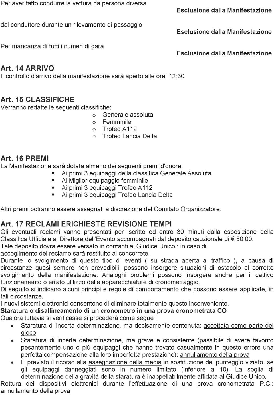 15 CLASSIFICHE Verranno redatte le seguenti classifiche: o Generale assoluta o Femminile o Trofeo A112 o Trofeo Lancia Delta Art.