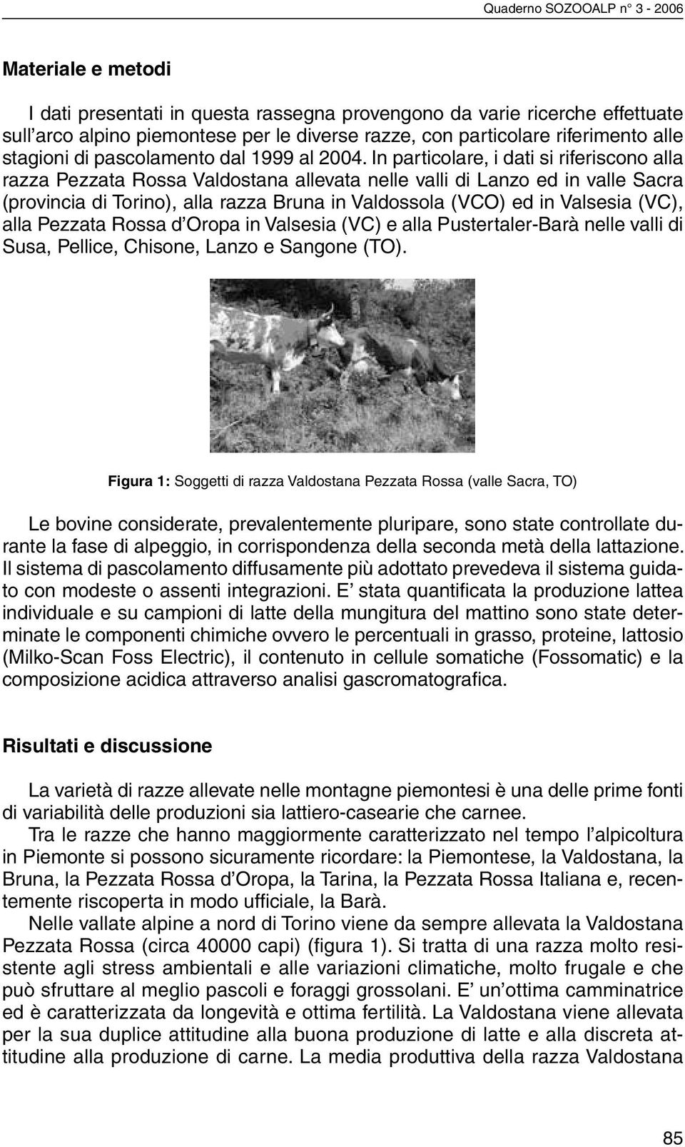 In particolare, i dati si riferiscono alla razza Pezzata Rossa Valdostana allevata nelle valli di Lanzo ed in valle Sacra (provincia di Torino), alla razza Bruna in Valdossola (VCO) ed in Valsesia