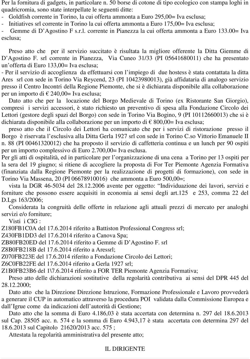 Initiatives srl corrente in Torino la cui offerta ammonta a Euro 175,00= Iva esclusa; - Gemme di D Agostino F s.r.l. corrente in Pianezza la cui offerta ammonta a Euro 133.