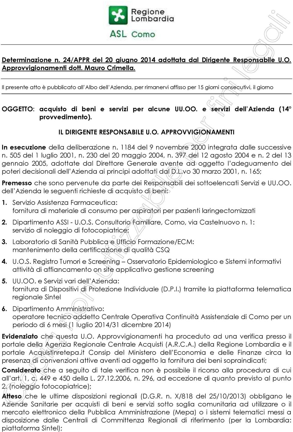 e servizi dell Azienda (14 provvedimento). IL DIRIGENTE RESPONSABILE U.O. APPROVVIGIONAMENTI In esecuzione della deliberazione n. 1184 del 9 novembre 2000 integrata dalle successive n.