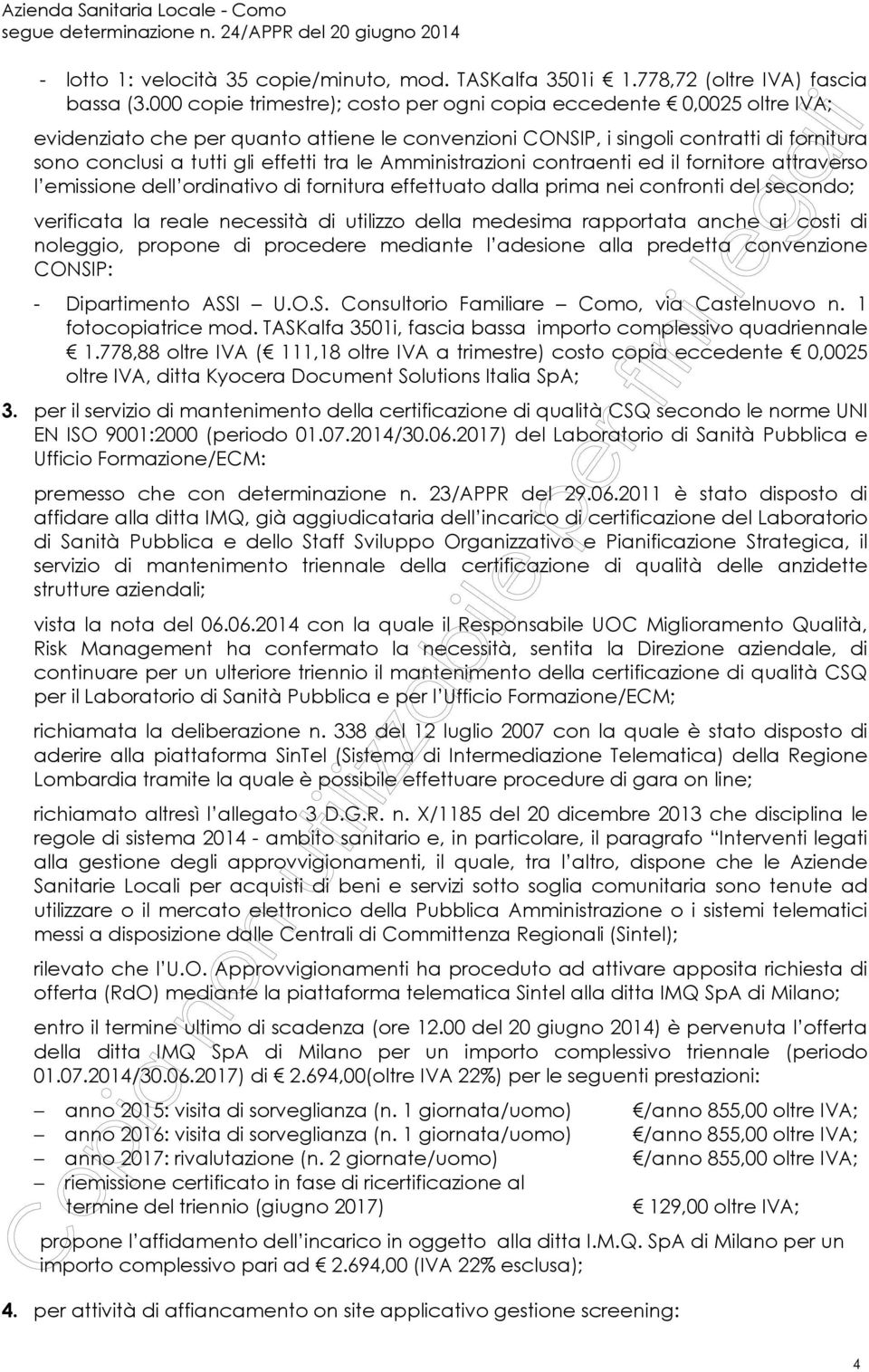 le Amministrazioni contraenti ed il fornitore attraverso l emissione dell ordinativo di fornitura effettuato dalla prima nei confronti del secondo; verificata la reale necessità di utilizzo della