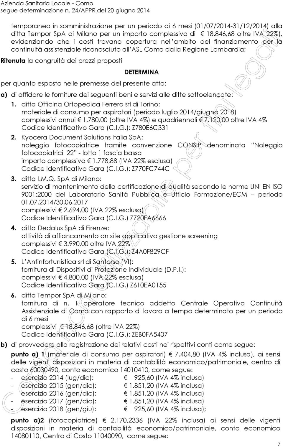 congruità dei prezzi proposti DETERMINA per quanto esposto nelle premesse del presente atto: a) di affidare le forniture dei seguenti beni e servizi alle ditte sottoelencate: 1.