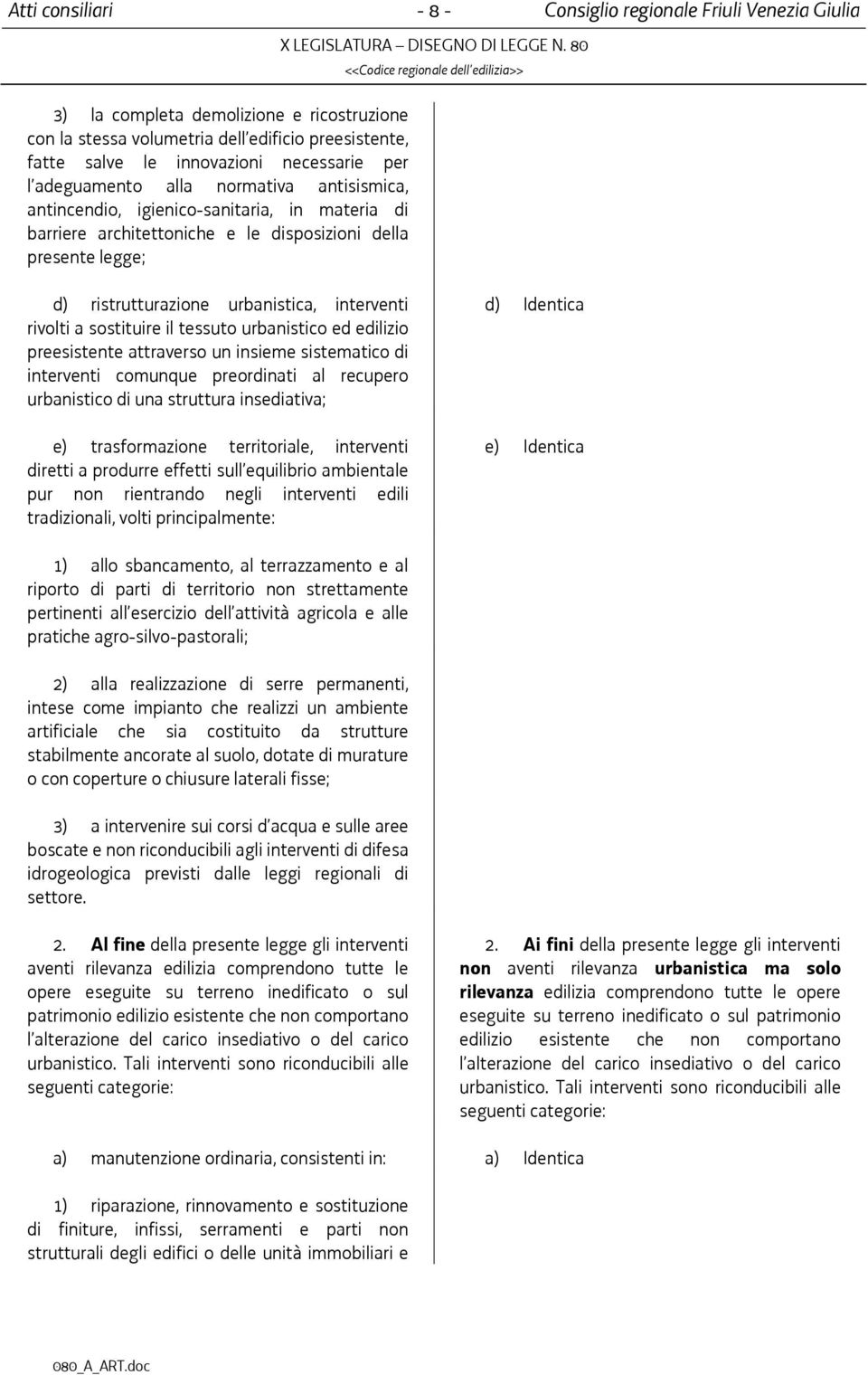 preesistente attraverso un insieme sistematico di interventi comunque preordinati al recupero urbanistico di una struttura insediativa; e) trasformazione territoriale, interventi diretti a produrre