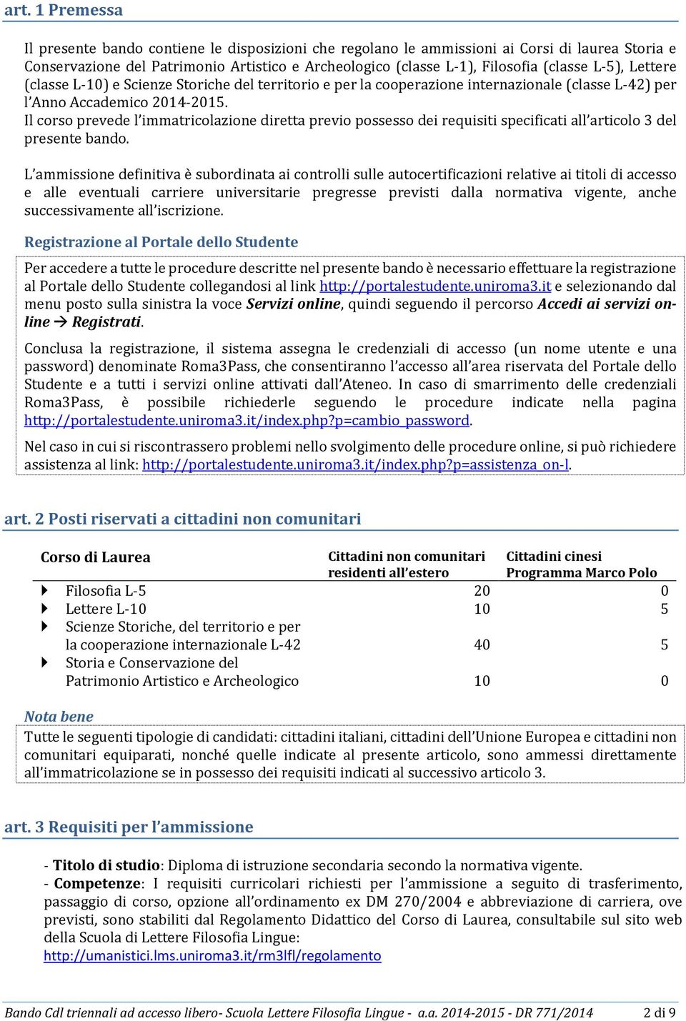 Il corso prevede l immatricolazione diretta previo possesso dei requisiti specificati all articolo 3 del presente bando.