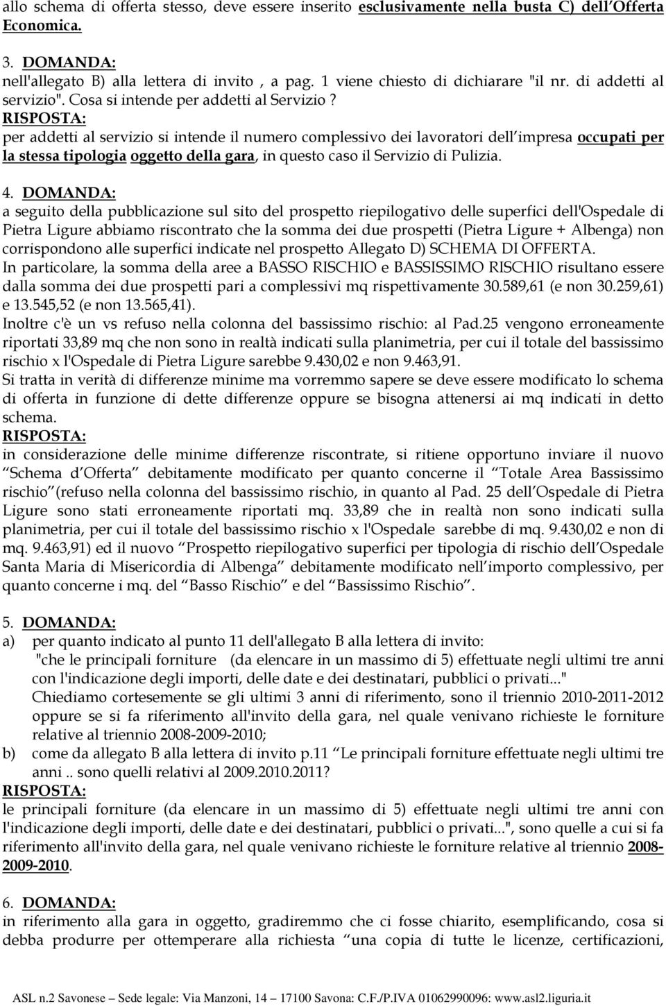 per addetti al servizio si intende il numero complessivo dei lavoratori dell impresa occupati per la stessa tipologia oggetto della gara, in questo caso il Servizio di Pulizia. 4.