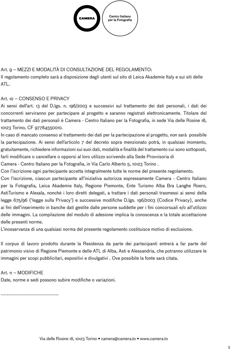 196/2003 e successivi sul trattamento dei dati personali, i dati dei concorrenti serviranno per partecipare al progetto e saranno registrati elettronicamente.