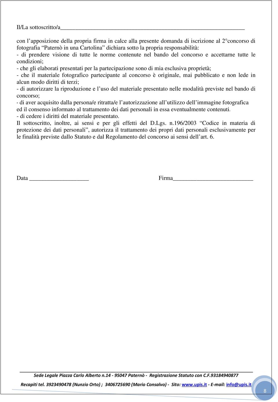 il materiale fotografico partecipante al concorso è originale, mai pubblicato e non lede in alcun modo diritti di terzi; - di autorizzare la riproduzione e l uso del materiale presentato nelle