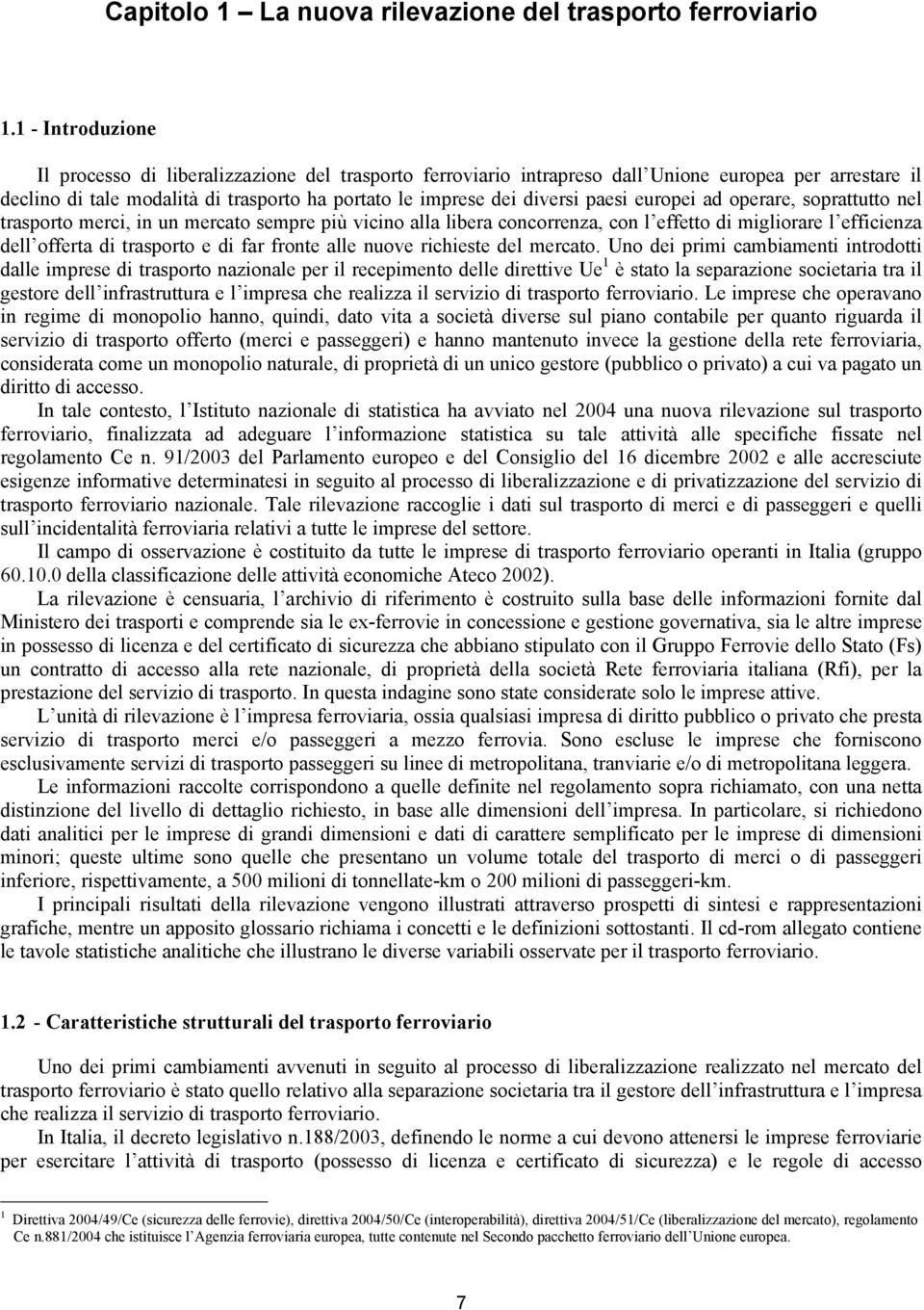 paesi europei ad operare, soprattutto nel trasporto merci, in un mercato sempre più vicino alla libera concorrenza, con l effetto di migliorare l efficienza dell offerta di trasporto e di far fronte