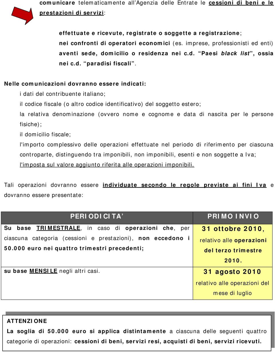 Nelle comunicazioni dovranno essere indicati: i dati del contribuente italiano; il codice fiscale (o altro codice identificativo) del soggetto estero; la relativa denominazione (ovvero nome e cognome