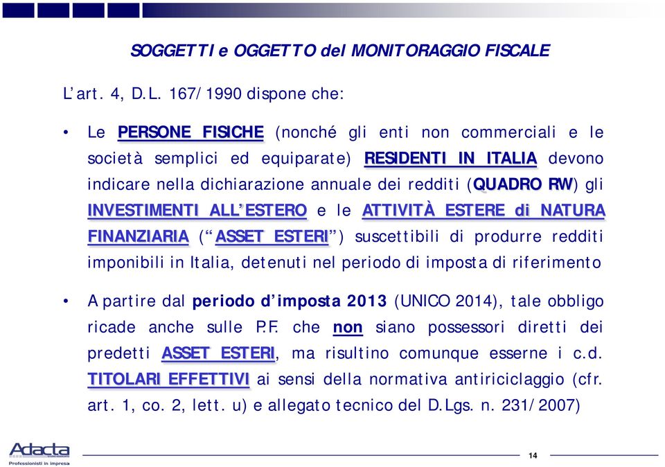 dei redditi (QUADRO RW) gli INVESTIMENTI ALL ESTERO e le ATTIVITÀ ESTERE di NATURA FINANZIARIA ( ASSET ESTERI ) suscettibili di produrre redditi imponibili in Italia, detenuti nel periodo di