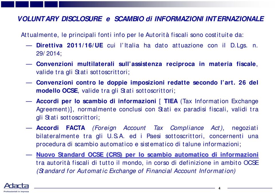 26 del modello OCSE, valide tra gli Stati sottoscrittori; Accordi per lo scambio di informazioni [ TIEA (Tax Information Exchange Agreement)], normalmente conclusi con Stati ex paradisi fiscali,