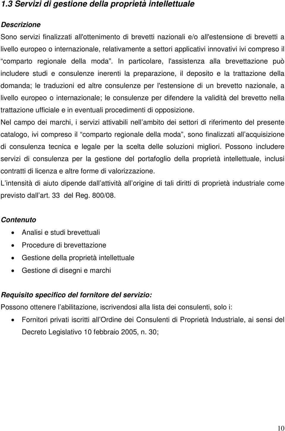 In particolare, l'assistenza alla brevettazione può includere studi e consulenze inerenti la preparazione, il deposito e la trattazione della domanda; le traduzioni ed altre consulenze per