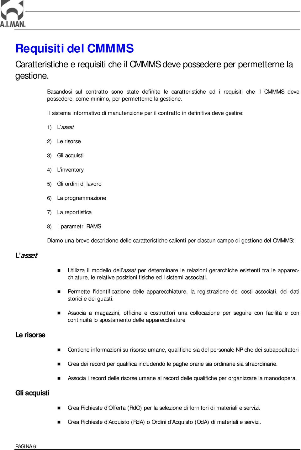 Il sistema informativo di manutenzione per il contratto in definitiva deve gestire: 1) L asset 2) Le risorse 3) Gli acquisti 4) L inventory 5) Gli ordini di lavoro 6) La programmazione 7) La