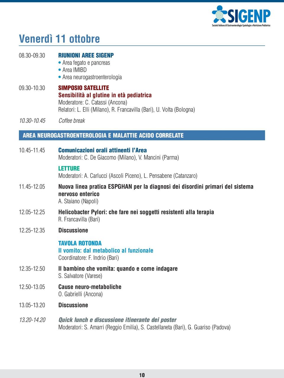 45 Comunicazioni orali attinenti l Area Moderatori: C. De Giacomo (Milano), V. Mancini (Parma) LETTURE Moderatori: A. Carlucci (Ascoli Piceno), L. Pensabene (Catanzaro) 11.45-12.